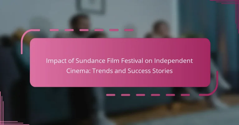 Impact of Sundance Film Festival on Independent Cinema: Trends and Success Stories