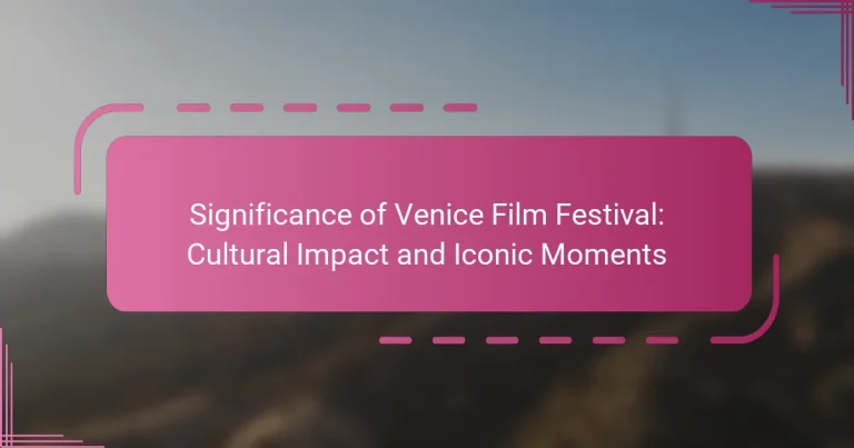 Significance of Venice Film Festival: Cultural Impact and Iconic Moments