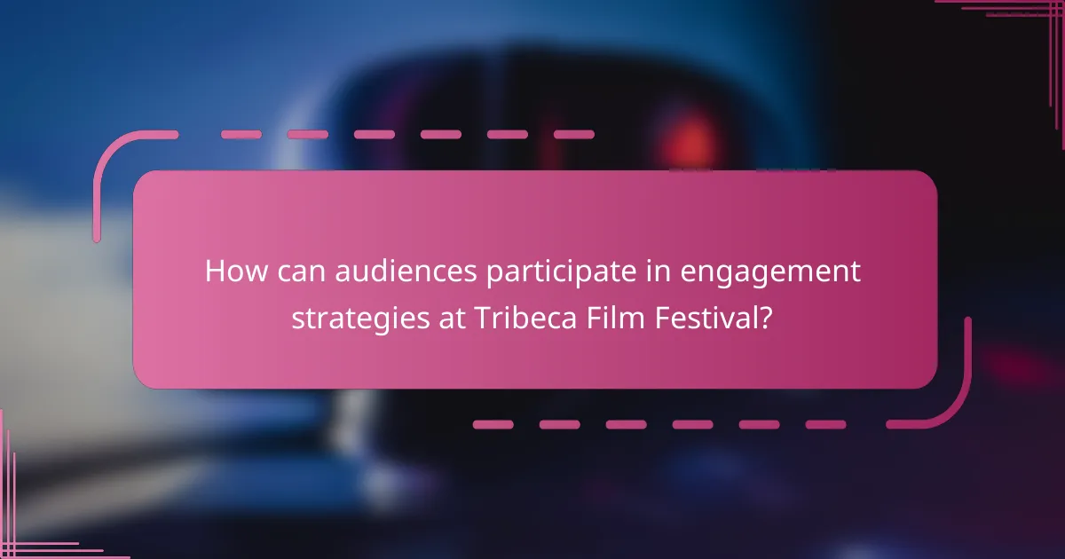 How can audiences participate in engagement strategies at Tribeca Film Festival?