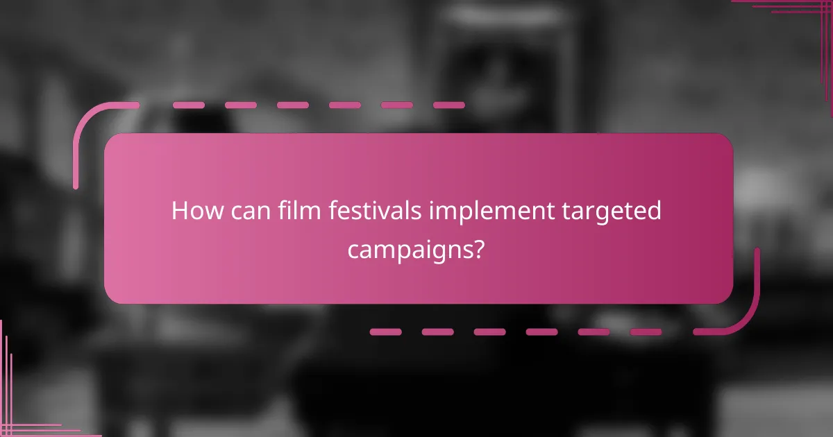 How can film festivals implement targeted campaigns?