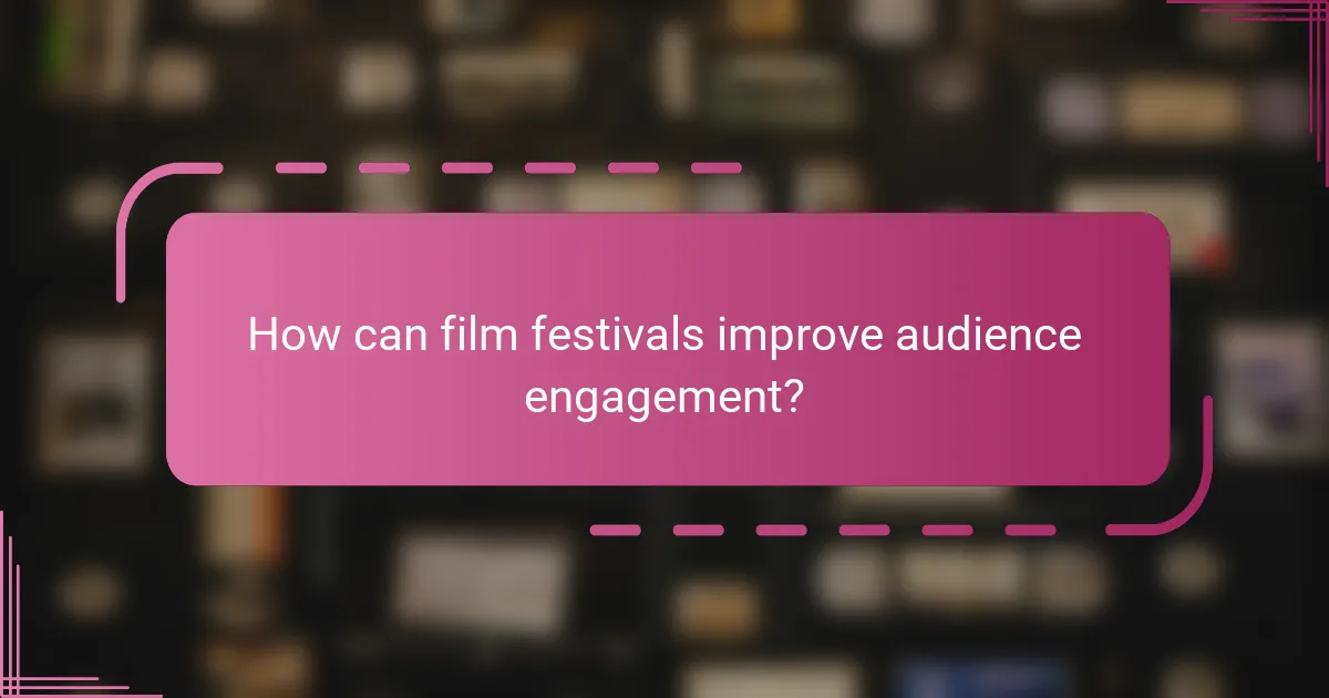 How can film festivals improve audience engagement?