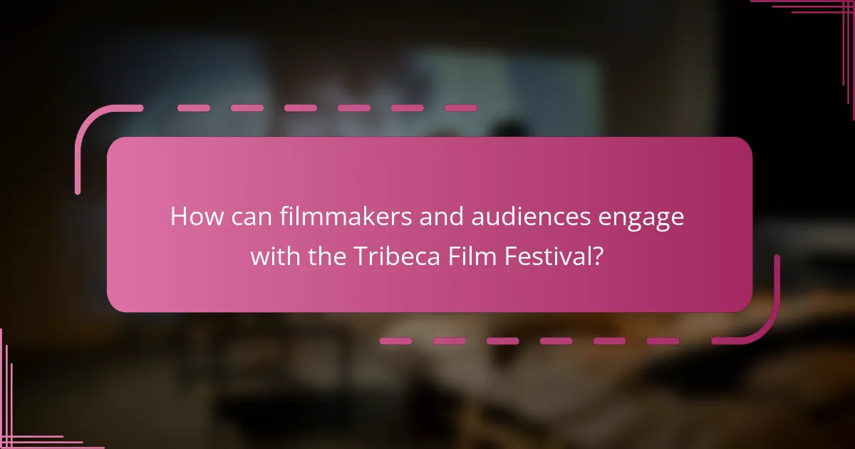 How can filmmakers and audiences engage with the Tribeca Film Festival?