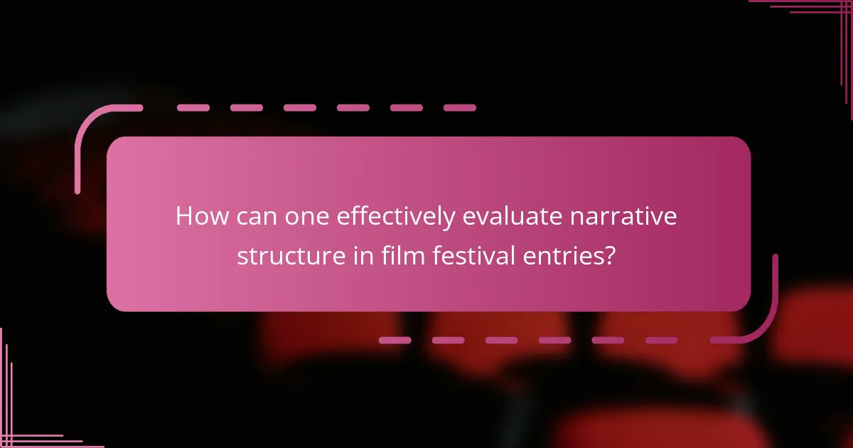 How can one effectively evaluate narrative structure in film festival entries?