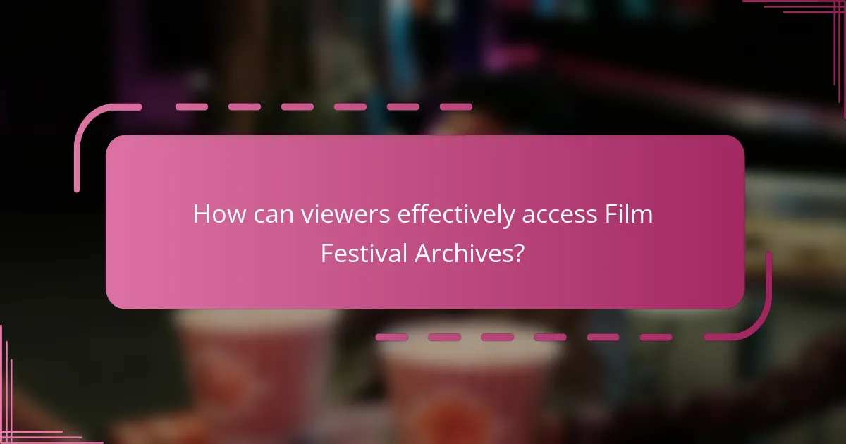 How can viewers effectively access Film Festival Archives?