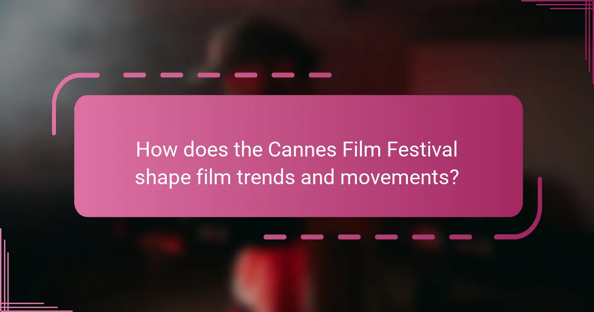 How does the Cannes Film Festival shape film trends and movements?