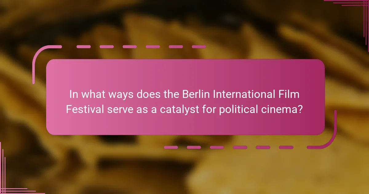In what ways does the Berlin International Film Festival serve as a catalyst for political cinema?