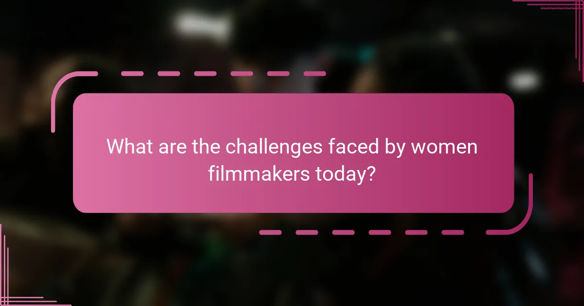 What are the challenges faced by women filmmakers today?