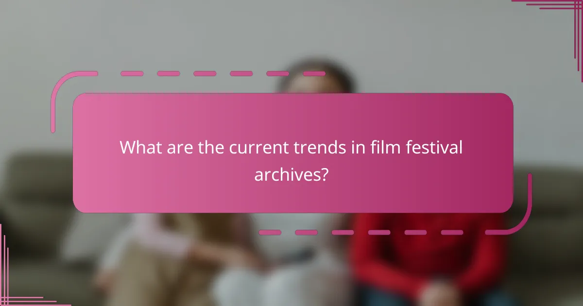What are the current trends in film festival archives?