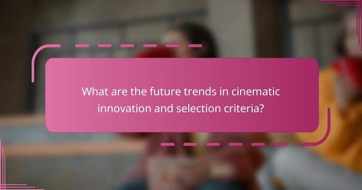 What are the future trends in cinematic innovation and selection criteria?