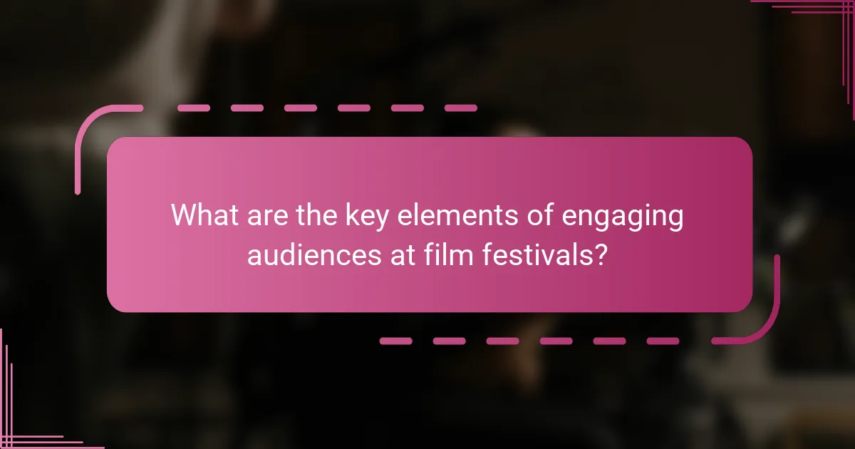 What are the key elements of engaging audiences at film festivals?