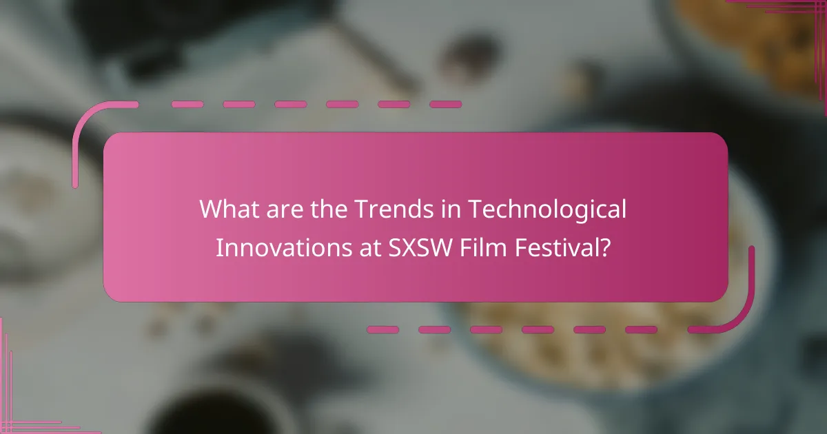 What are the Trends in Technological Innovations at SXSW Film Festival?