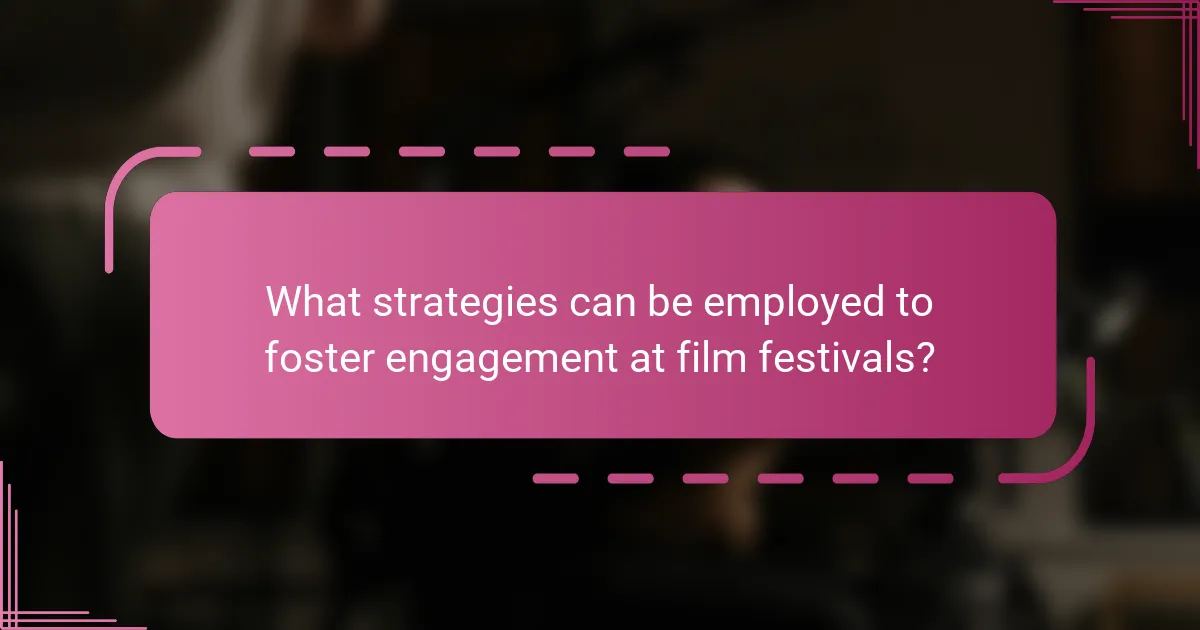 What strategies can be employed to foster engagement at film festivals?